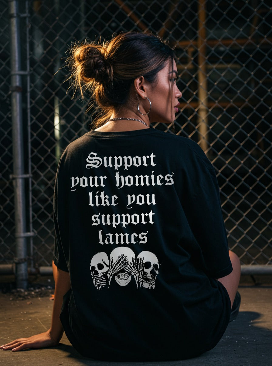 Support Your Homies Like You Support Lames - Tee